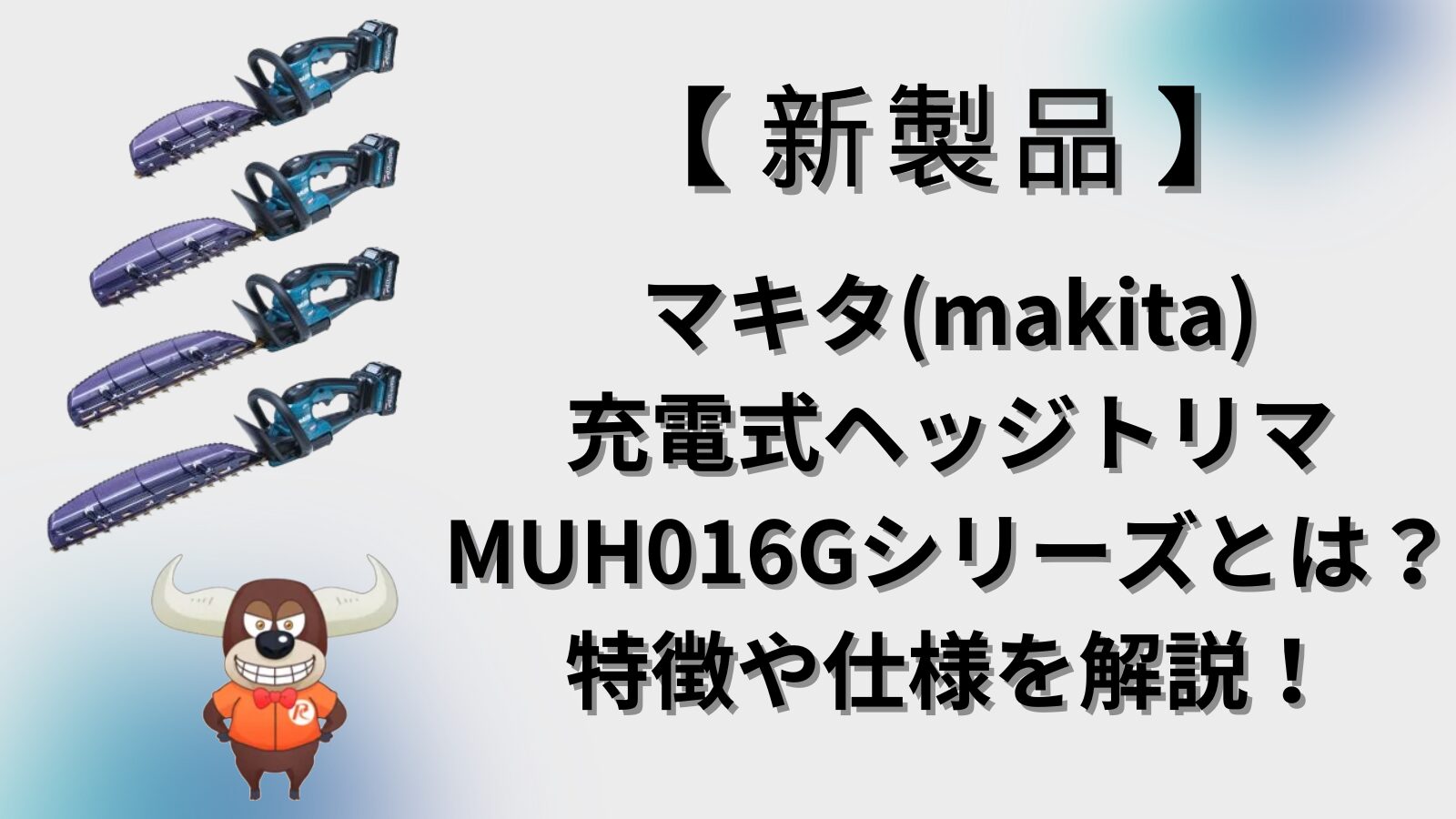 新製品】マキタ(makita)充電式ヘッジトリマ MUH016Gシリーズとは？特徴や仕様を解説！｜リツール